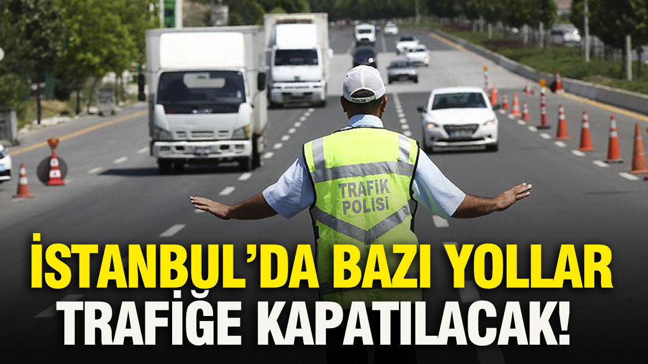 İstanbul’da Trafik Düzenlemeleri: Bazı Yollar Kapatılacak